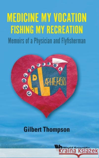 Medicine My Vocation, Fishing My Recreation: Memoirs of a Physician and Flyfisherman Gilbert R. Thompson 9781786348111 World Scientific Publishing Europe Ltd - książka