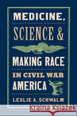 Medicine, Science, and Making Race in Civil War America Leslie A. Schwalm 9781469672687  - książka