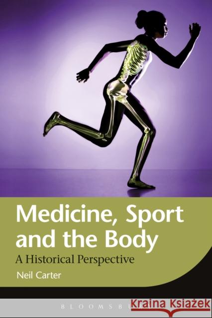 Medicine, Sport and the Body: A Historical Perspective Carter, Neil 9781472558541 Bloomsbury Academic - książka