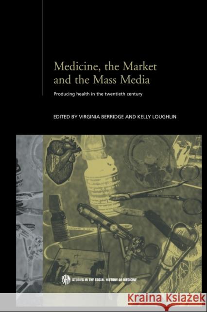 Medicine, the Market and the Mass Media : Producing Health in the Twentieth Century Virginia Berridge Kelly Loughlin 9780415650052 Routledge - książka