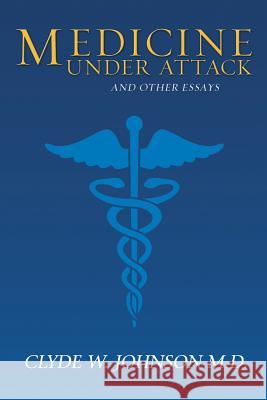 Medicine Under Attack and Other Essays Clyde W. Johnso 9781479793457 Xlibris Corporation - książka