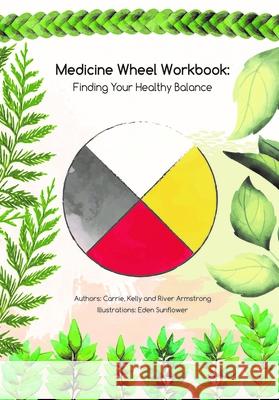 Medicine Wheel Workbook: Finding Your Healthy Balance Carrie Armstrong Eden Sunflower 9781989122778 Medicine Wheel Education - książka