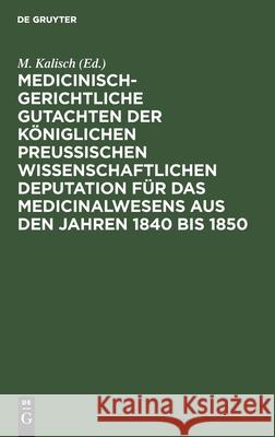 Medicinisch-Gerichtliche Gutachten Der Königlichen Preussischen Wissenschaftlichen Deputation Für Das Medicinalwesens Aus Den Jahren 1840 Bis 1850 Kalisch, M. 9783112439517 de Gruyter - książka