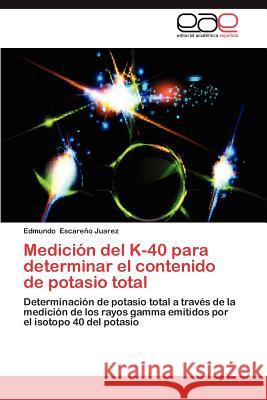 Medicion del K-40 Para Determinar El Contenido de Potasio Total Edmundo Escar 9783659034275 Editorial Acad Mica Espa Ola - książka