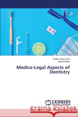 Medico-Legal Aspects of Dentistry Chetan Deshmukh Vibhuti Mistry 9786207486427 LAP Lambert Academic Publishing - książka