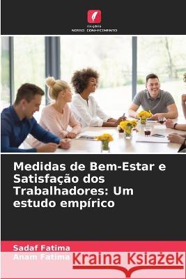 Medidas de Bem-Estar e Satisfa??o dos Trabalhadores: Um estudo emp?rico Sadaf Fatima Anam Fatima 9786205742983 Edicoes Nosso Conhecimento - książka