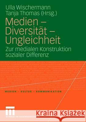 Medien - Diversität - Ungleichheit: Zur Medialen Konstruktion Sozialer Differenz Wischermann, Ulla 9783531153858 Vs Verlag Fur Sozialwissenschaften - książka