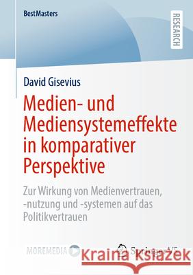 Medien- Und Mediensystemeffekte in Komparativer Perspektive: Zur Wirkung Von Medienvertrauen, -Nutzung Und -Systemen Auf Das Politikvertrauen David Gisevius 9783658501303 Springer vs - książka