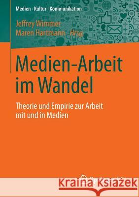 Medien-Arbeit Im Wandel: Theorie Und Empirie Zur Arbeit Mit Und in Medien Wimmer, Jeffrey 9783658109110 Springer vs - książka