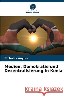 Medien, Demokratie und Dezentralisierung in Kenia Nicholas Anyuor 9786205629017 Verlag Unser Wissen - książka