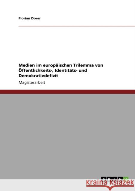 Medien im europäischen Trilemma von Öffentlichkeits-, Identitäts- und Demokratiedefizit Doerr, Florian 9783640932573 Grin Verlag - książka