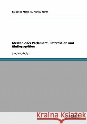 Medien oder Parlament - Interaktion und Einflussgrößen Franziska Maresch Arzu Aldemir 9783640233823 Grin Verlag - książka