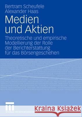 Medien Und Aktien: Theoretische Und Empirische Modellierung Der Rolle Der Berichterstattung Für Das Börsengeschehen Scheufele, Bertram 9783531157511 Vs Verlag Fur Sozialwissenschaften - książka