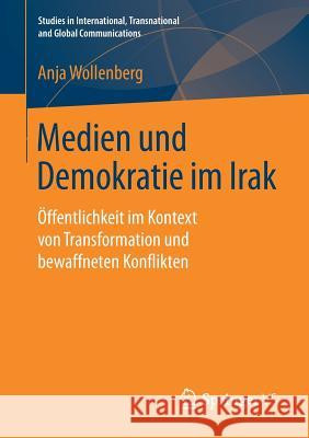 Medien Und Demokratie Im Irak: Öffentlichkeit Im Kontext Von Transformation Und Bewaffneten Konflikten Wollenberg, Anja 9783658237189 Springer VS - książka