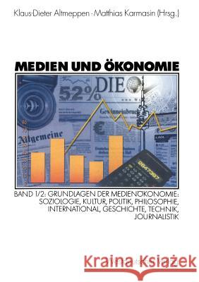 Medien Und Ökonomie: Band 1/2: Grundlagen Der Medienökonomie: Soziologie, Kultur, Politik, Philosophie, International, Geschichte, Technik, Altmeppen, Klaus-Dieter 9783531136325 Vs Verlag F R Sozialwissenschaften - książka