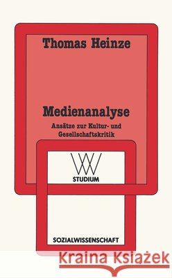 Medienanalyse: Ansätze Zur Kultur- Und Gesellschaftskritik Heinze, Thomas 9783531221595 Vs Verlag Fur Sozialwissenschaften - książka