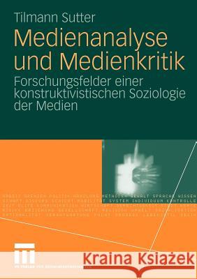 Medienanalyse Und Medienkritik: Forschungsfelder Einer Konstruktivistischen Soziologie Der Medien Sutter, Tilmann 9783531169101 VS Verlag - książka