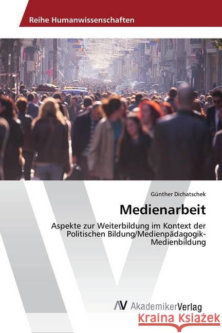 Medienarbeit : Aspekte zur Weiterbildung im Kontext der Politischen Bildung/Medienpädagogik-Medienbildung Dichatschek, Günther 9786202225243 AV Akademikerverlag - książka