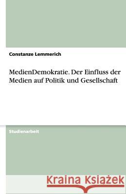 MedienDemokratie - Der Einfluss der Medien auf Politik und Gesellschaft Constanze Lemmerich 9783638769747 Grin Verlag - książka