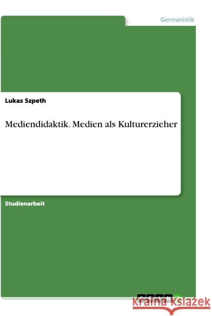 Mediendidaktik. Medien als Kulturerzieher Lukas Szpeth 9783668880245 Grin Verlag - książka