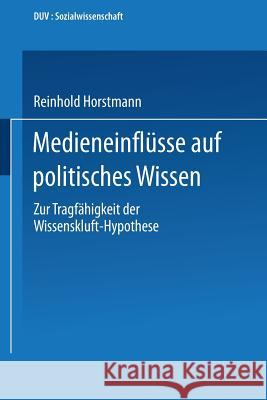 Medieneinflüsse Auf Politisches Wissen: Zur Tragfähigkeit Der Wissenskluft-Hypothese Horstmann, Reinhold 9783824440757 Springer - książka