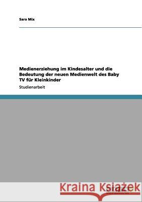 Medienerziehung im Kindesalter und die Bedeutung der neuen Medienwelt des Baby TV für Kleinkinder Mix, Sara 9783656133896 Grin Verlag - książka