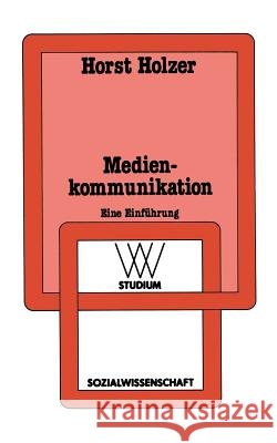 Medienkommunikation: Einführung in Handlungs- Und Gesellschaftstheoretische Konzeptionen Holzer, Horst 9783531221724 Vs Verlag Fur Sozialwissenschaften - książka