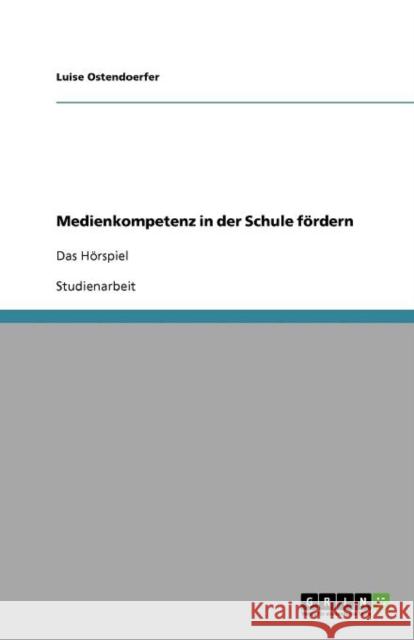 Medienkompetenz in der Schule fördern: Das Hörspiel Ostendoerfer, Luise 9783640970735 Grin Verlag - książka