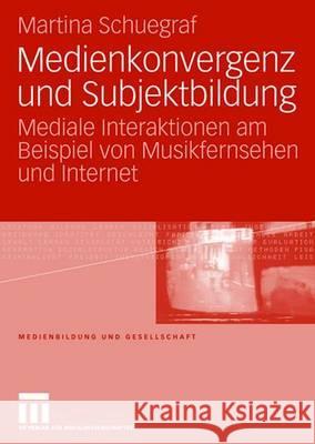 Medienkonvergenz Und Subjektbildung: Mediale Interaktionen Am Beispiel Von Musikfernsehen Und Internet Schuegraf, Martina 9783531156361 Vs Verlag Fur Sozialwissenschaften - książka