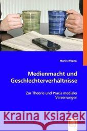 Medienmacht und Geschlechterverhältnisse : Zur Theorie und Praxis medialer Verzerrungen Wegner, Martin 9783639034622 VDM Verlag Dr. Müller - książka