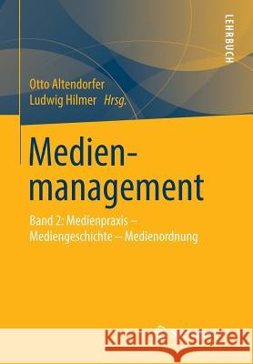 Medienmanagement: Band 2: Medienpraxis - Mediengeschichte - Medienordnung Altendorfer, Otto 9783531139913 Springer - książka