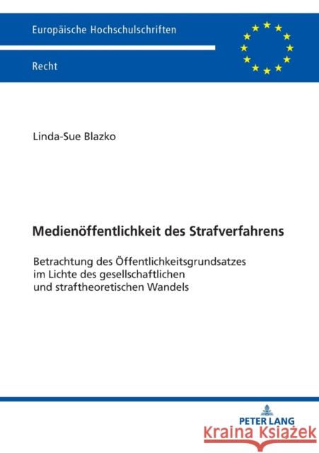 Medienoeffentlichkeit Des Strafverfahrens: Betrachtung Des Oeffentlichkeitsgrundsatzes Im Lichte Des Gesellschaftlichen Und Straftheoretischen Wandels Blazko, Linda-Sue 9783631801253 Peter Lang Ltd. International Academic Publis - książka