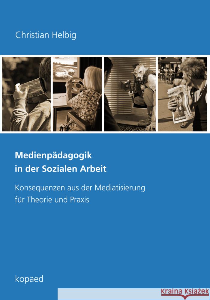 Medienpädagogik in der Sozialen Arbeit : Konsequenzen aus der Mediatisierung für Theorie und Praxis Helbig, Christian 9783867361897 Kopaed - książka