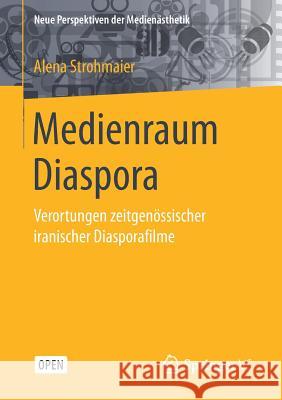 Medienraum Diaspora: Verortungen Zeitgenössischer Iranischer Diasporafilme Strohmaier, Alena 9783658246051 Springer VS - książka