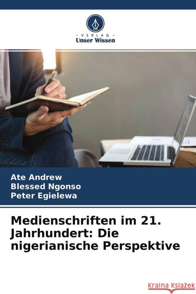 Medienschriften im 21. Jahrhundert: Die nigerianische Perspektive Andrew, Ate, Ngonso, Blessed, Egielewa, Peter 9786204432120 Verlag Unser Wissen - książka