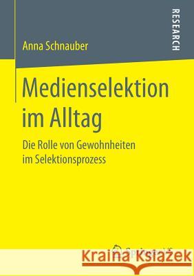 Medienselektion Im Alltag: Die Rolle Von Gewohnheiten Im Selektionsprozess Schnauber, Anna 9783658154400 Springer vs - książka