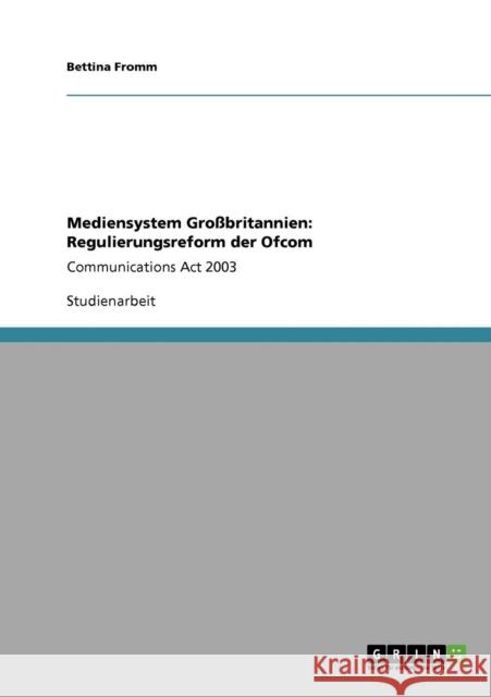 Mediensystem Großbritannien: Regulierungsreform der Ofcom: Communications Act 2003 Fromm, Bettina 9783640392612 Grin Verlag - książka