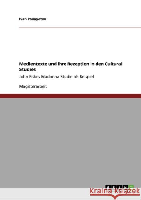 Medientexte und ihre Rezeption in den Cultural Studies: John Fiskes Madonna-Studie als Beispiel Panayotov, Ivan 9783640422647 Grin Verlag - książka