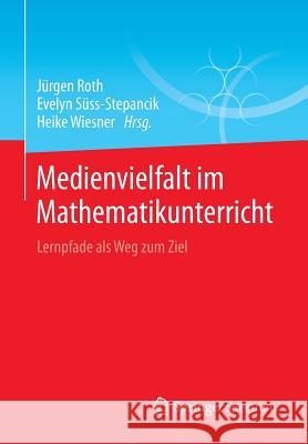 Medienvielfalt Im Mathematikunterricht: Lernpfade ALS Weg Zum Ziel Roth, Jürgen 9783658064488 Springer Spektrum - książka