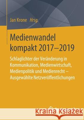 Medienwandel Kompakt 2017-2019: Schlaglichter Der Veränderung in Kommunikation, Medienwirtschaft, Medienpolitik Und Medienrecht - Ausgewählte Netzverö Krone, Jan 9783658273187 Springer vs - książka