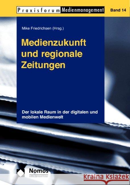 Medienzukunft Und Regionale Zeitungen: Der Lokale Raum in Der Digitalen Und Mobilen Medienwelt Friedrichsen, Mike 9783832955922 Nomos - książka