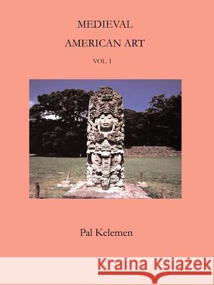 Medieval American Art: Volume 1 Pal Kelemen 9781931313667 Simon Publications - książka