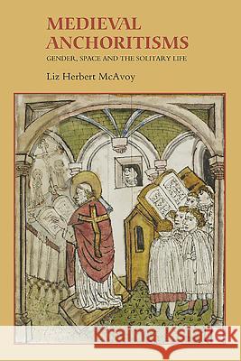 Medieval Anchoritisms: Gender, Space and the Solitary Life Liz Herbert McAvoy 9781843842774 Boydell & Brewer - książka