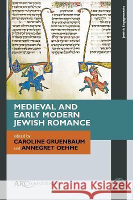 Medieval and Early Modern Jewish Romance Caroline Gruenbaum (Posen Library of Jew Annegret Oehme (Associate Professor in t  9781802700121 Arc Humanities Press - książka