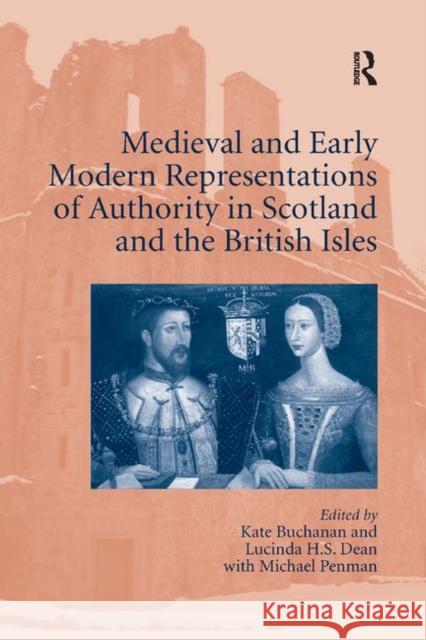 Medieval and Early Modern Representations of Authority in Scotland and the British Isles Kate Buchanan Lucinda H. S. Dean 9780367879327 Routledge - książka