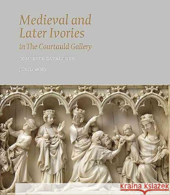 Medieval and Later Ivories in the Courtauld Gallery: The Gambier Parry Collection John Lowden 9781907372605 Paul Holberton Publishing Ltd - książka