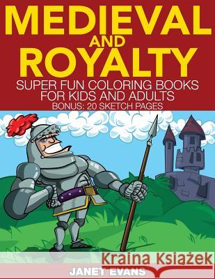 Medieval and Royalty: Super Fun Coloring Books for Kids and Adults (Bonus: 20 Sketch Pages) Janet Evans (University of Liverpool Hope UK) 9781633834545 Speedy Publishing LLC - książka
