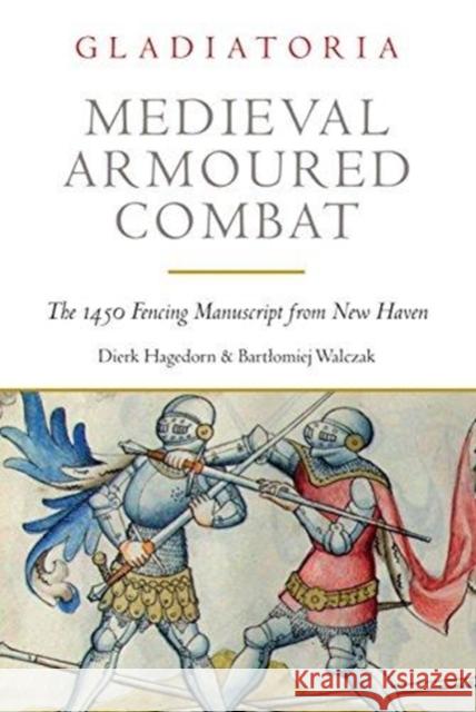 Medieval Armoured Combat: The 1450 Fencing Manuscript from New Haven Dierk Hagedorn Bartlomiej Walczak 9781784383336 Greenhill Books - książka