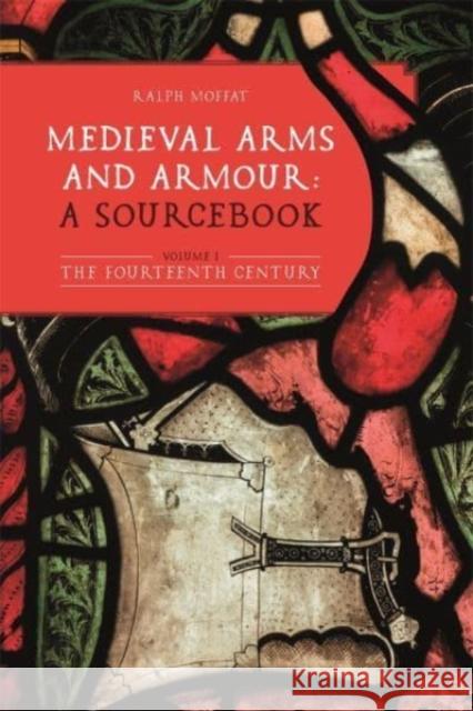 Medieval Arms and Armour: A Sourcebook. Volume I: The Fourteenth Century Ralph Moffat 9781783276769 Boydell Press - książka