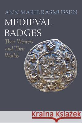 Medieval Badges: Their Wearers and Their Worlds Ann Marie Rasmussen 9781512829662 University of Pennsylvania Press - książka